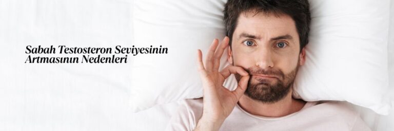 Sabah Testosteron Seviyesinin Artmasının Nedenleri
